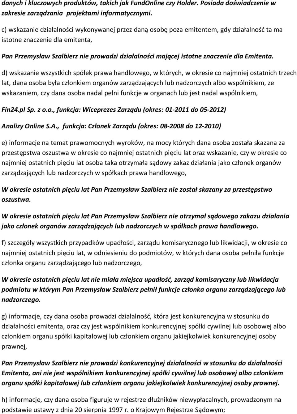 alizy Online S.A., funkcja: Członek Zarządu (okres: 08-2008 do 12-2010) W okresie ostatnich pięciu lat Pan Przemysław Szalbierz nie został skazany za przestępstwo oszustwa.