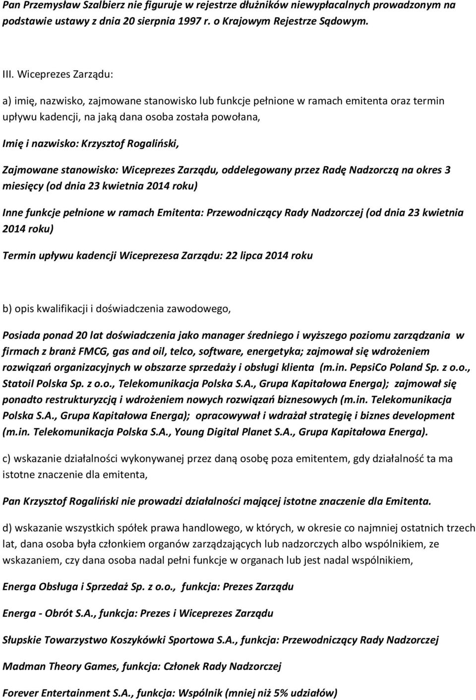 pełnione w ramach Emitenta: Przewodniczący Rady Nadzorczej (od dnia 23 kwietnia 2014 roku) Termin upływu kadencji Wiceprezesa Zarządu: 22 lipca 2014 roku Posiada ponad 20 lat doświadczenia jako