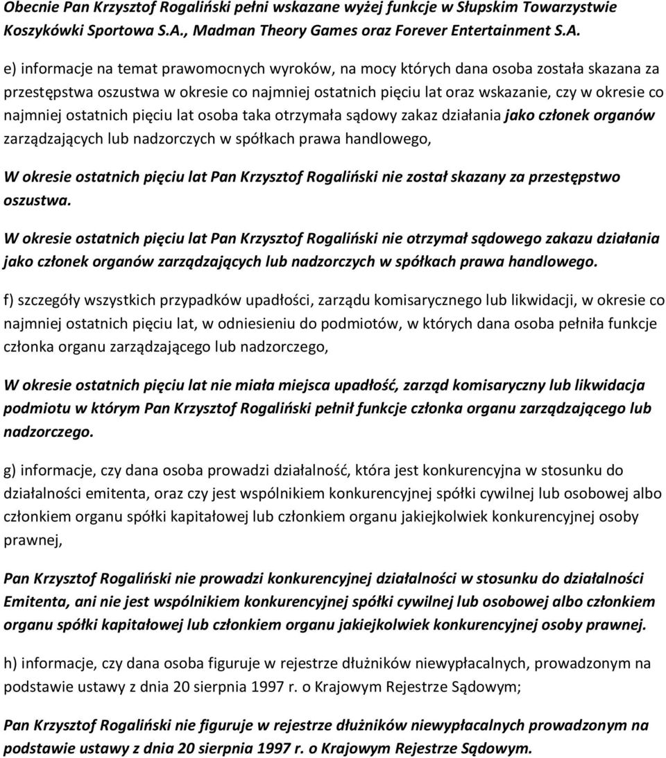 W okresie ostatnich pięciu lat Pan Krzysztof Rogaliński nie otrzymał sądowego zakazu działania jako członek organów zarządzających lub nadzorczych w spółkach prawa handlowego.