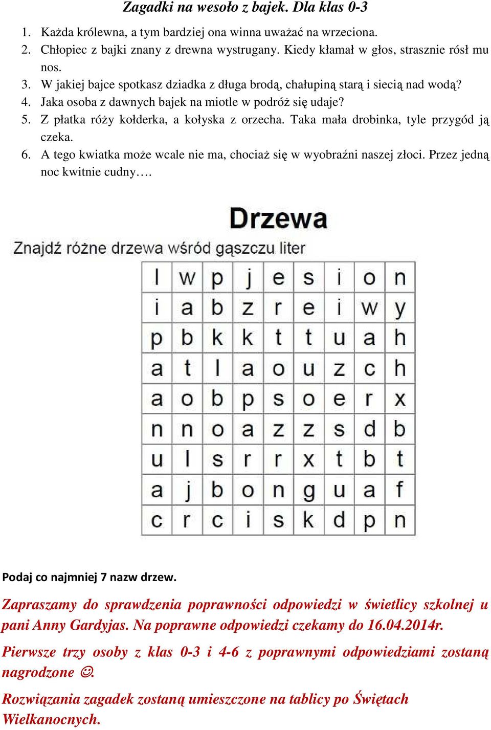 Taka mała drobinka, tyle przygód ją czeka. 6. A tego kwiatka moŝe wcale nie ma, chociaŝ się w wyobraźni naszej złoci. Przez jedną noc kwitnie cudny. Podaj co najmniej 7 nazw drzew.