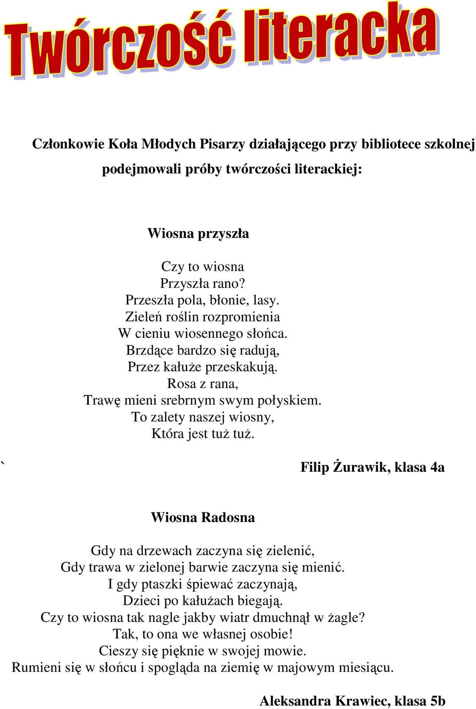 To zalety naszej wiosny, Która jest tuŝ tuŝ. ` Filip śurawik, klasa 4a Wiosna Radosna Gdy na drzewach zaczyna się zielenić, Gdy trawa w zielonej barwie zaczyna się mienić.