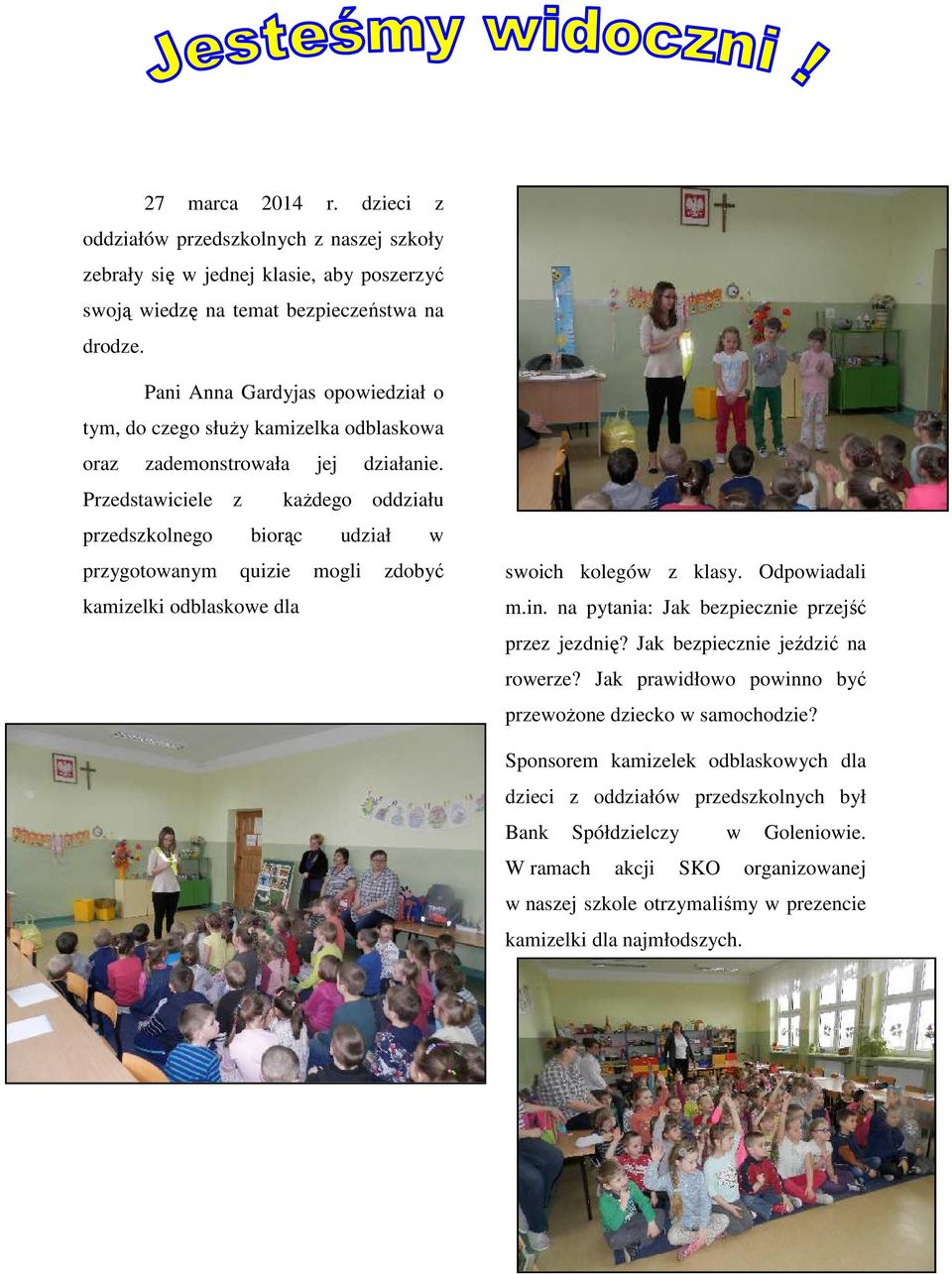 Przedstawiciele z kaŝdego oddziału przedszkolnego biorąc udział w przygotowanym quizie mogli zdobyć kamizelki odblaskowe dla \ swoich kolegów z klasy. Odpowiadali m.in.