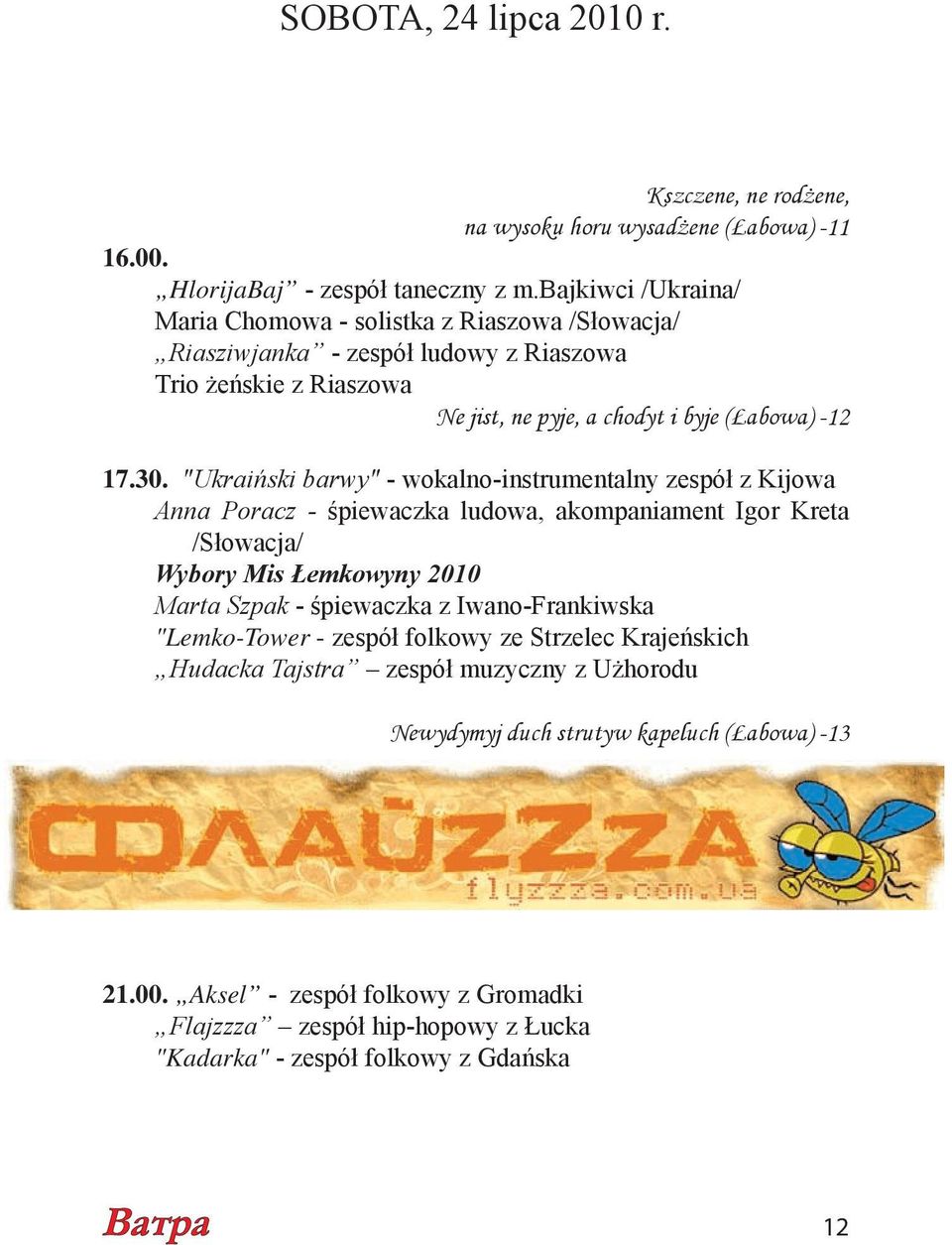 "Ukraiński barwy" - wokalno-instrumentalny zespół z Kijowa Anna Poracz - śpiewaczka ludowa, akompaniament Igor Kreta /Słowacja/ Wybory Mis Łemkowyny 2010 Marta Szpak - śpiewaczka z