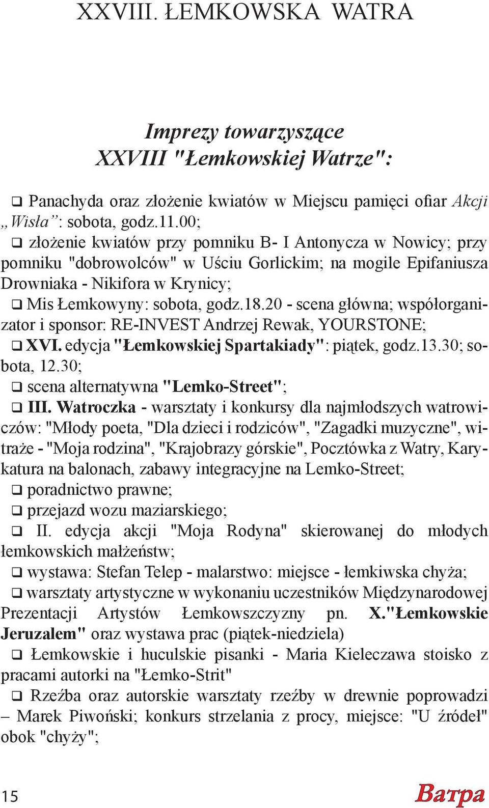20 - scena główna; współorganizator i sponsor: RE-INVEST Andrzej Rewak, YOURSTONE; XVI. edycja "Łemkowskiej Spartakiady": piątek, godz.13.30; sobota, 12.30; scena alternatywna "Lemko-Street"; III.