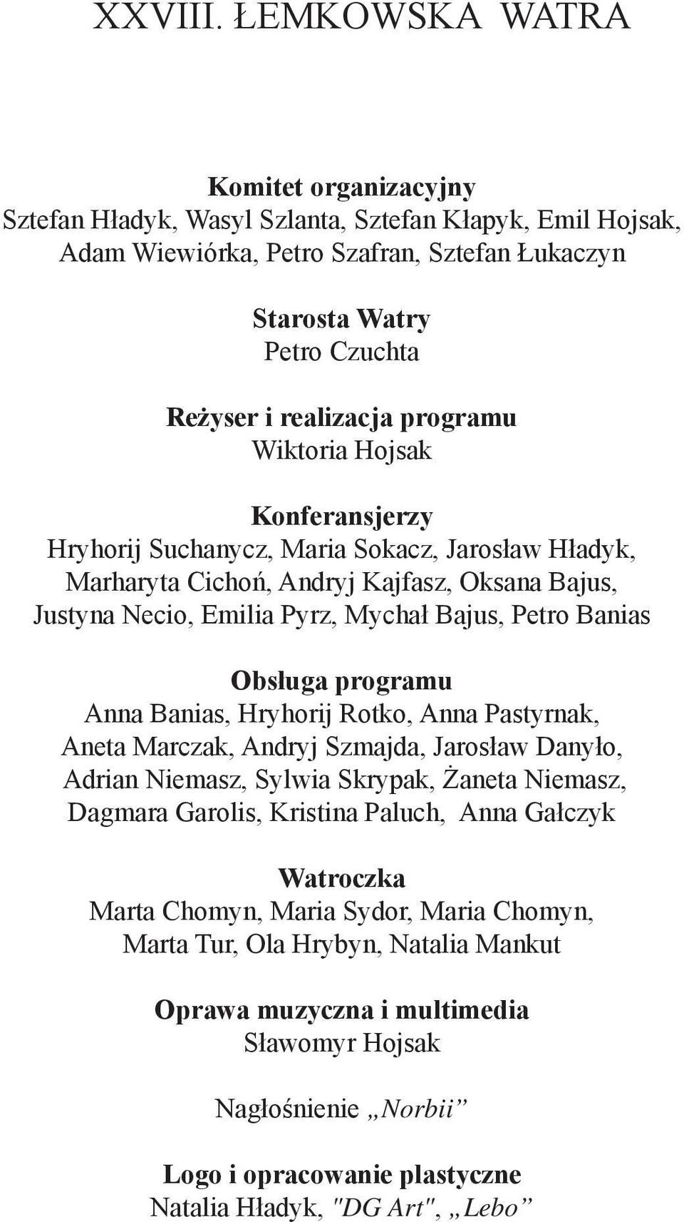 programu Wiktoria Hojsak Konferansjerzy Hryhorij Suchanycz, Maria Sokacz, Jarosław Hładyk, Marharyta Cichoń, Andryj Kajfasz, Oksana Bajus, Justyna Necio, Emilia Pyrz, Mychał Bajus, Petro Banias