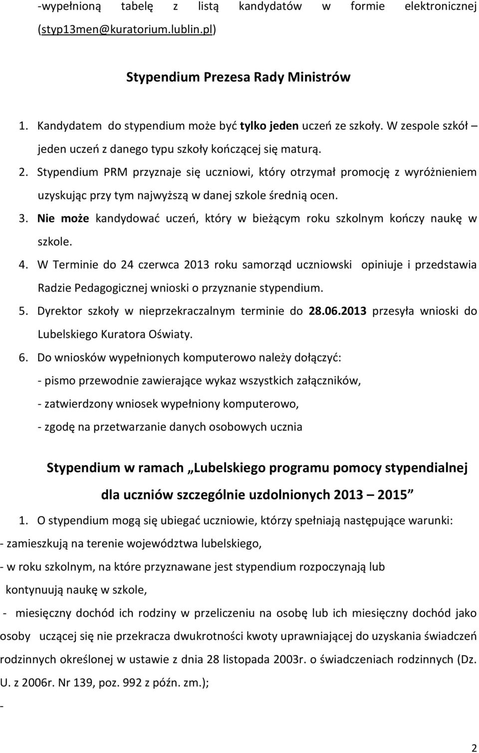 Stypendium PRM przyznaje się uczniowi, który otrzymał promocję z wyróżnieniem uzyskując przy tym najwyższą w danej szkole średnią ocen. 3.