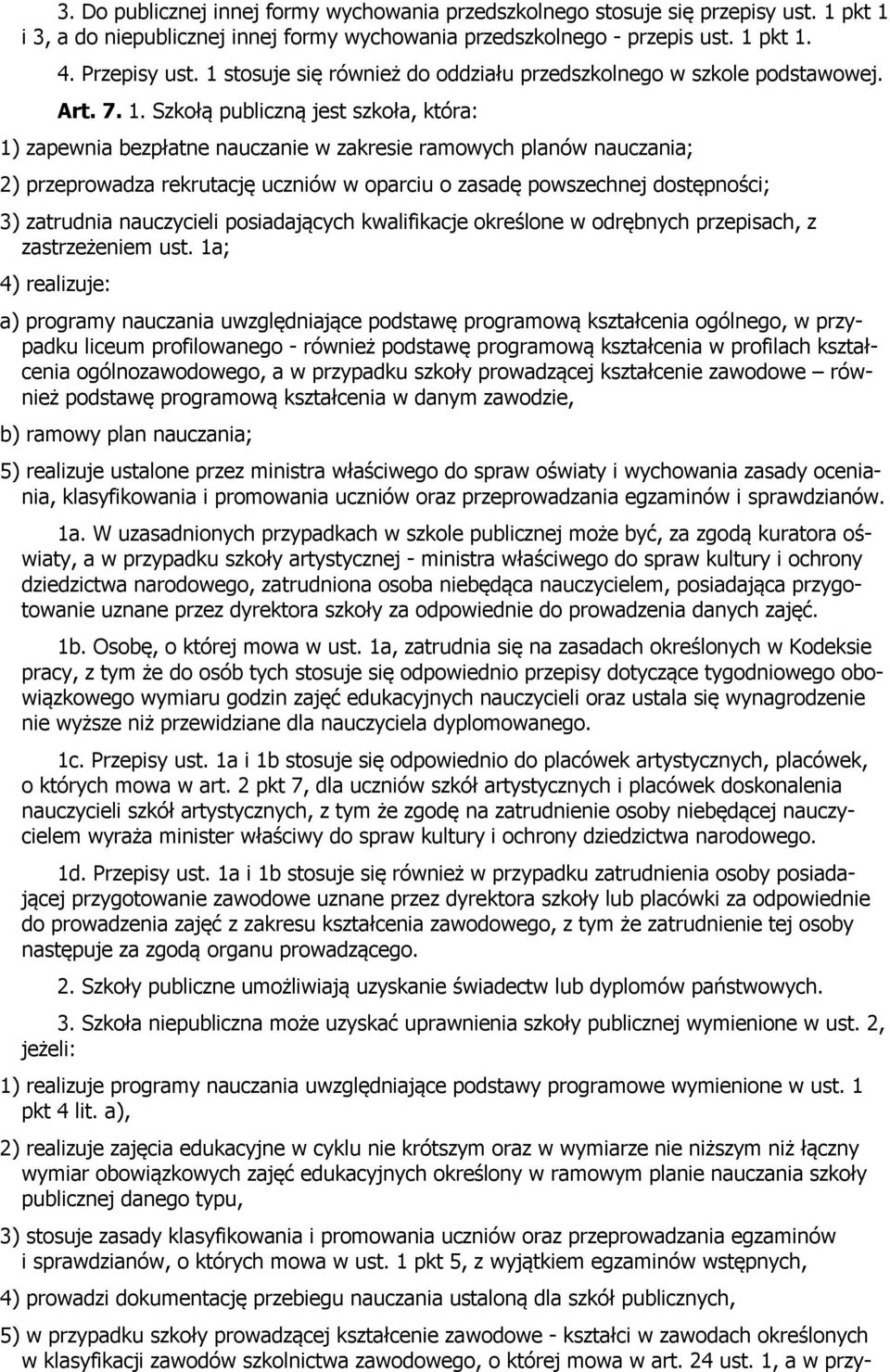 Szkołą publiczną jest szkoła, która: 1) zapewnia bezpłatne nauczanie w zakresie ramowych planów nauczania; 2) przeprowadza rekrutację uczniów w oparciu o zasadę powszechnej dostępności; 3) zatrudnia