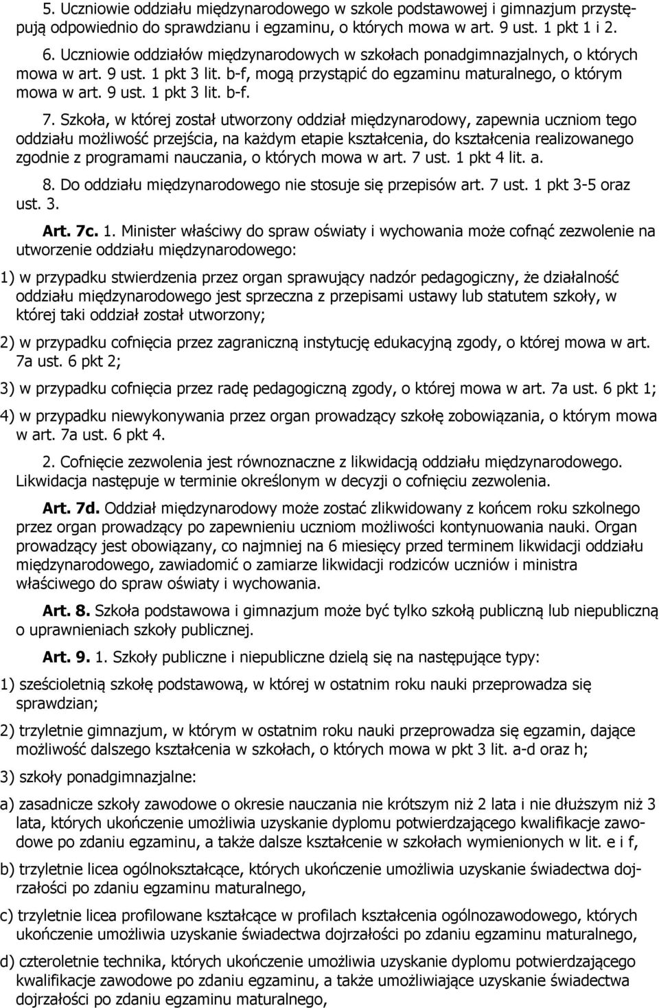 Szkoła, w której został utworzony oddział międzynarodowy, zapewnia uczniom tego oddziału możliwość przejścia, na każdym etapie kształcenia, do kształcenia realizowanego zgodnie z programami