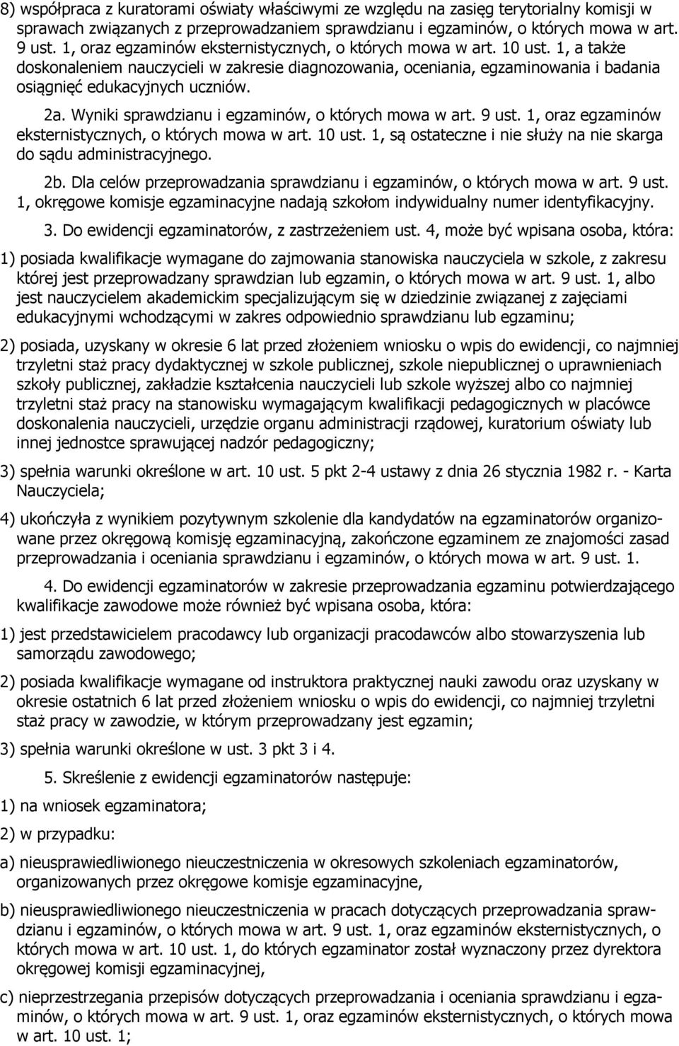 Wyniki sprawdzianu i egzaminów, o których mowa w art. 9 ust. 1, oraz egzaminów eksternistycznych, o których mowa w art. 10 ust. 1, są ostateczne i nie służy na nie skarga do sądu administracyjnego.