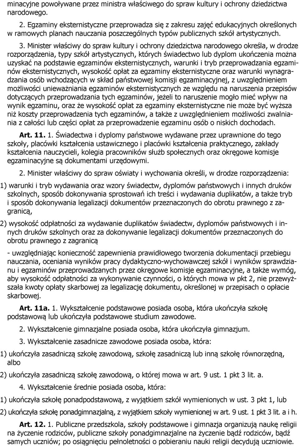 Minister właściwy do spraw kultury i ochrony dziedzictwa narodowego określa, w drodze rozporządzenia, typy szkół artystycznych, których świadectwo lub dyplom ukończenia można uzyskać na podstawie