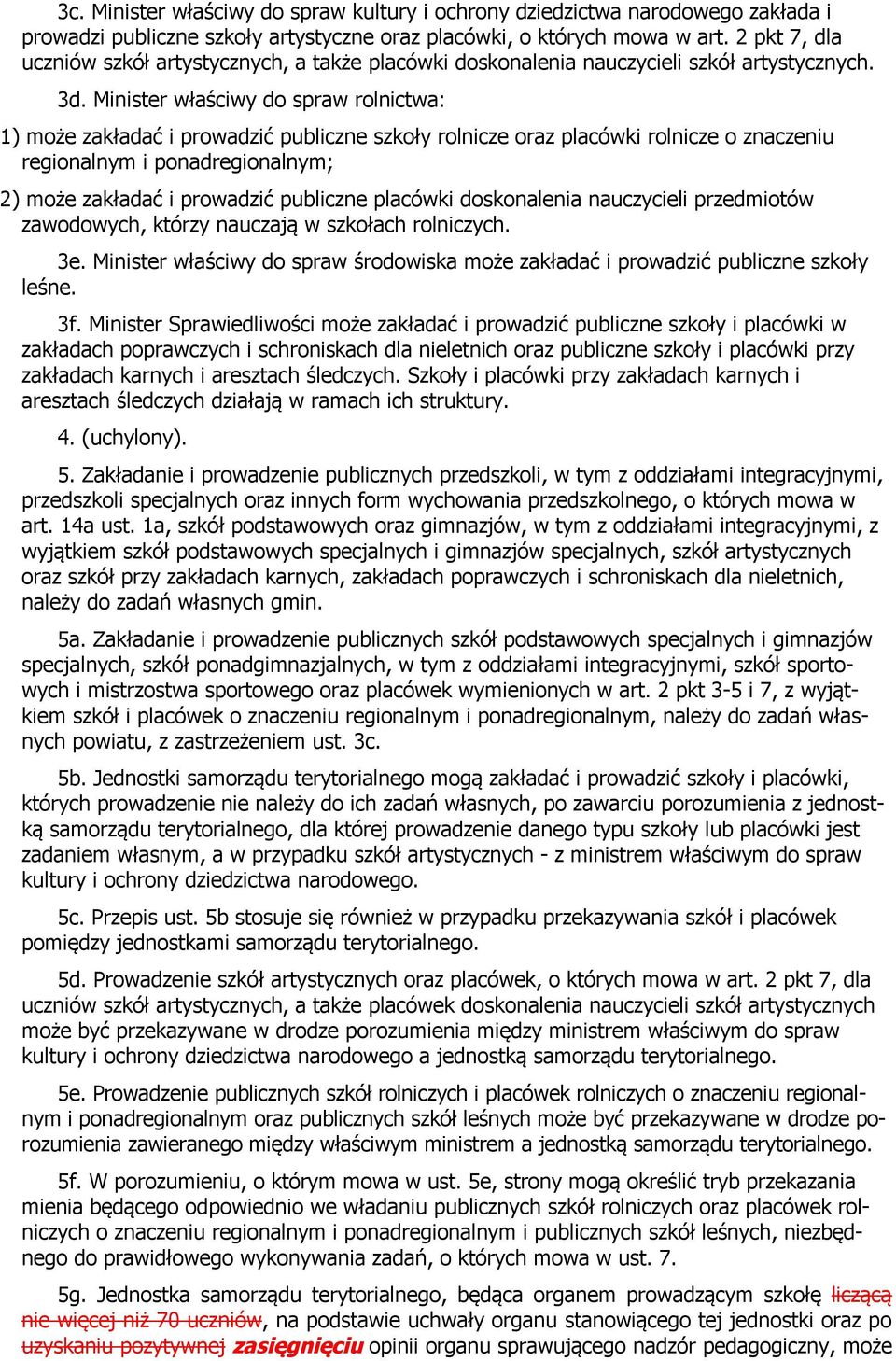 Minister właściwy do spraw rolnictwa: 1) może zakładać i prowadzić publiczne szkoły rolnicze oraz placówki rolnicze o znaczeniu regionalnym i ponadregionalnym; 2) może zakładać i prowadzić publiczne