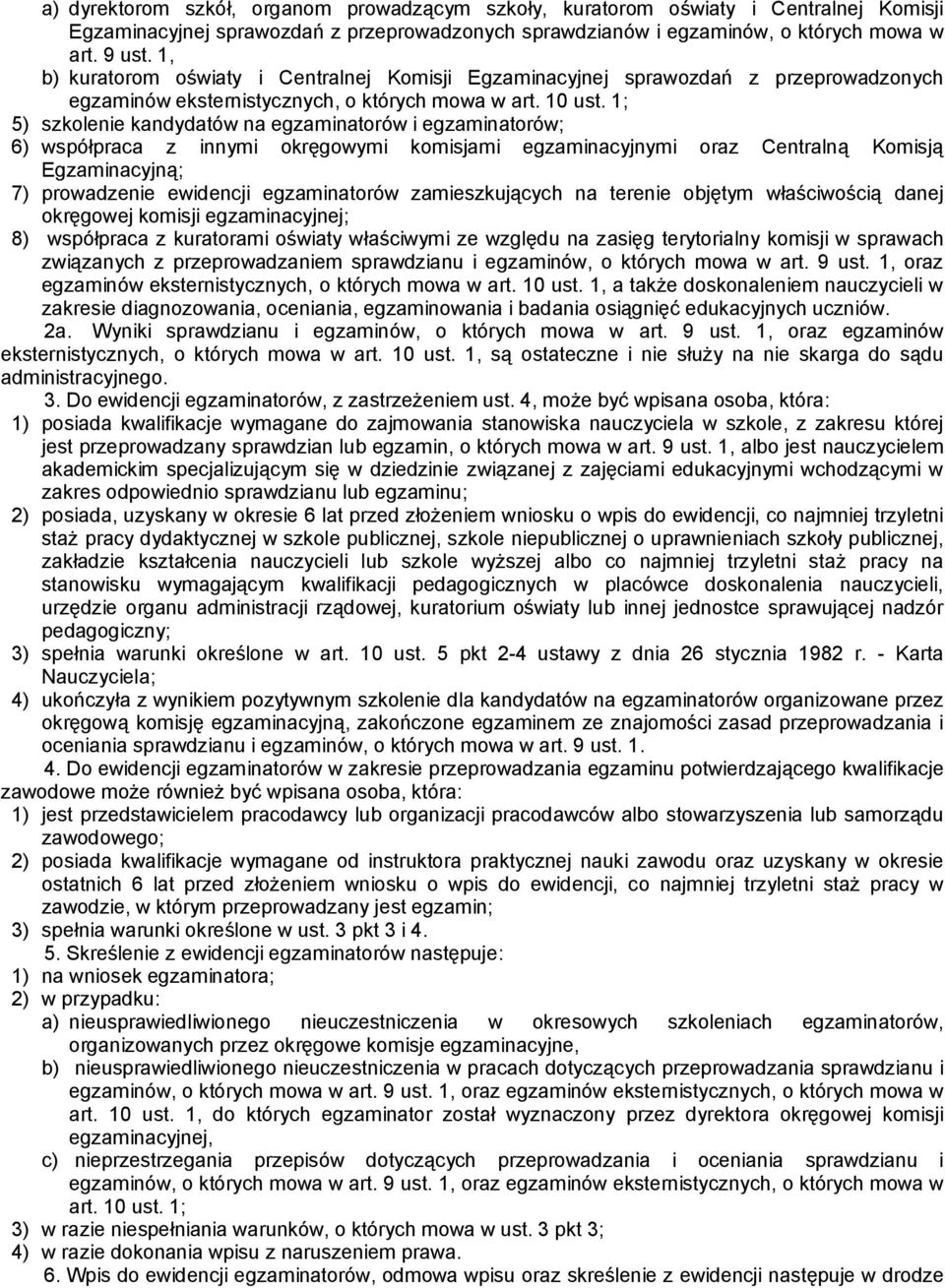 1; 5) szkolenie kandydatów na egzaminatorów i egzaminatorów; 6) współpraca z innymi okręgowymi komisjami egzaminacyjnymi oraz Centralną Komisją Egzaminacyjną; 7) prowadzenie ewidencji egzaminatorów