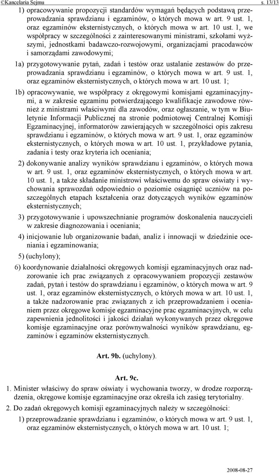 1, we współpracy w szczególności z zainteresowanymi ministrami, szkołami wyższymi, jednostkami badawczo-rozwojowymi, organizacjami pracodawców i samorządami zawodowymi; 1a) przygotowywanie pytań,