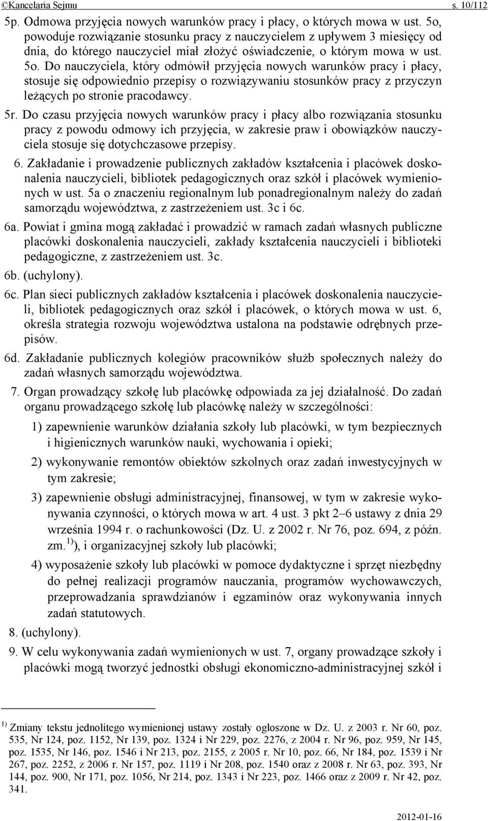 Do nauczyciela, który odmówił przyjęcia nowych warunków pracy i płacy, stosuje się odpowiednio przepisy o rozwiązywaniu stosunków pracy z przyczyn leżących po stronie pracodawcy. 5r.
