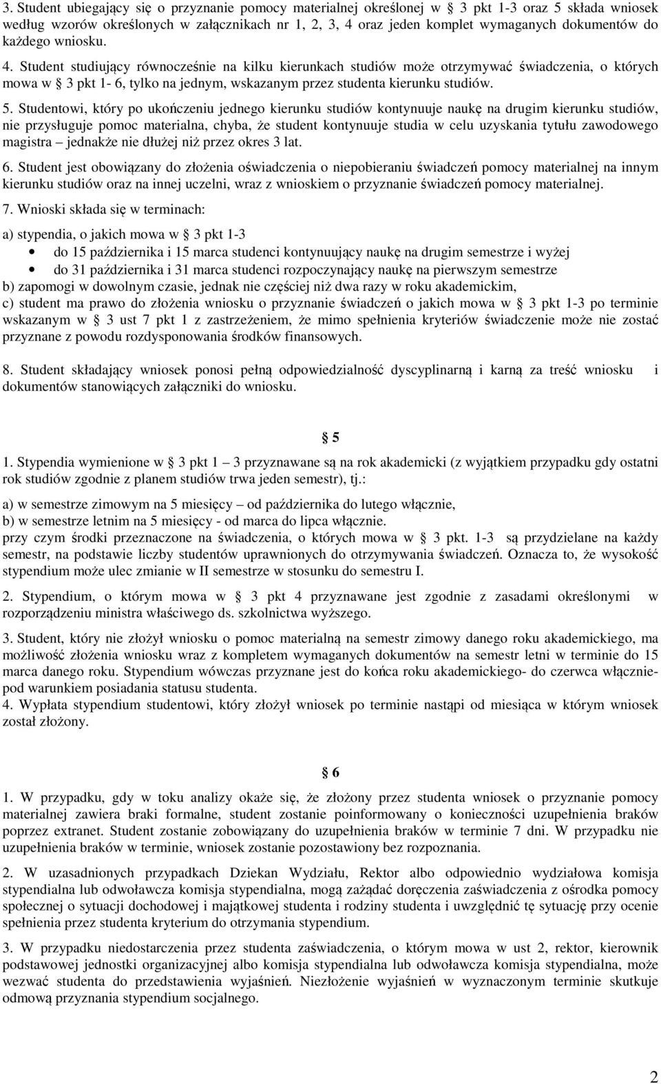 5. Studentowi, który po ukończeniu jednego kierunku studiów kontynuuje naukę na drugim kierunku studiów, nie przysługuje pomoc materialna, chyba, że student kontynuuje studia w celu uzyskania tytułu