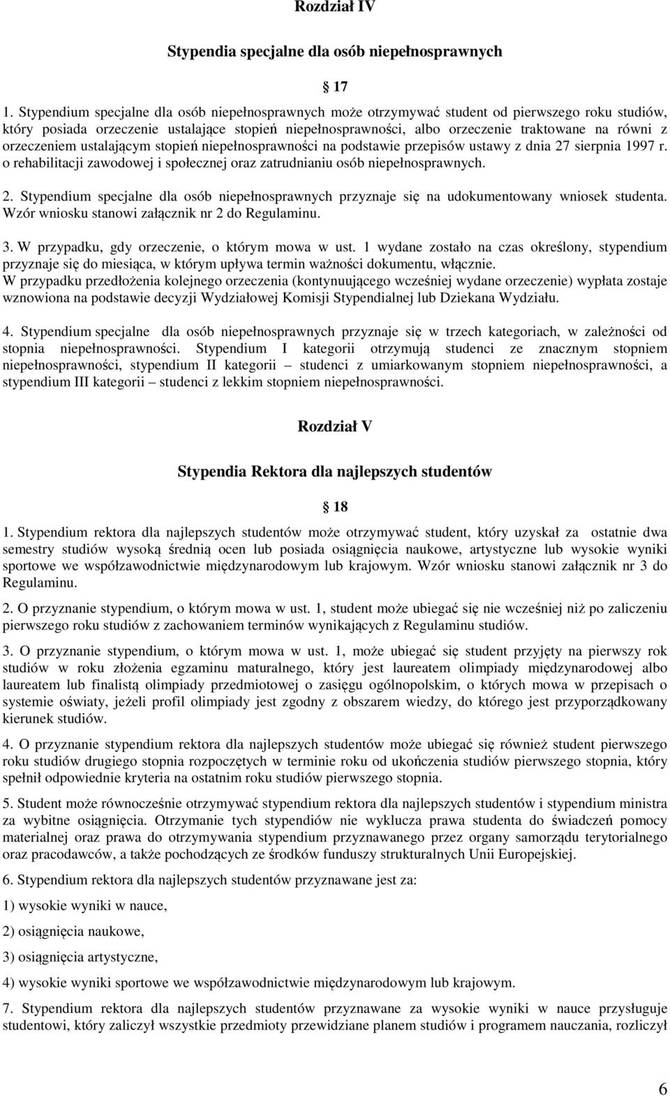 z orzeczeniem ustalającym stopień niepełnosprawności na podstawie przepisów ustawy z dnia 27 sierpnia 1997 r. o rehabilitacji zawodowej i społecznej oraz zatrudnianiu osób niepełnosprawnych. 2. Stypendium specjalne dla osób niepełnosprawnych przyznaje się na udokumentowany wniosek studenta.