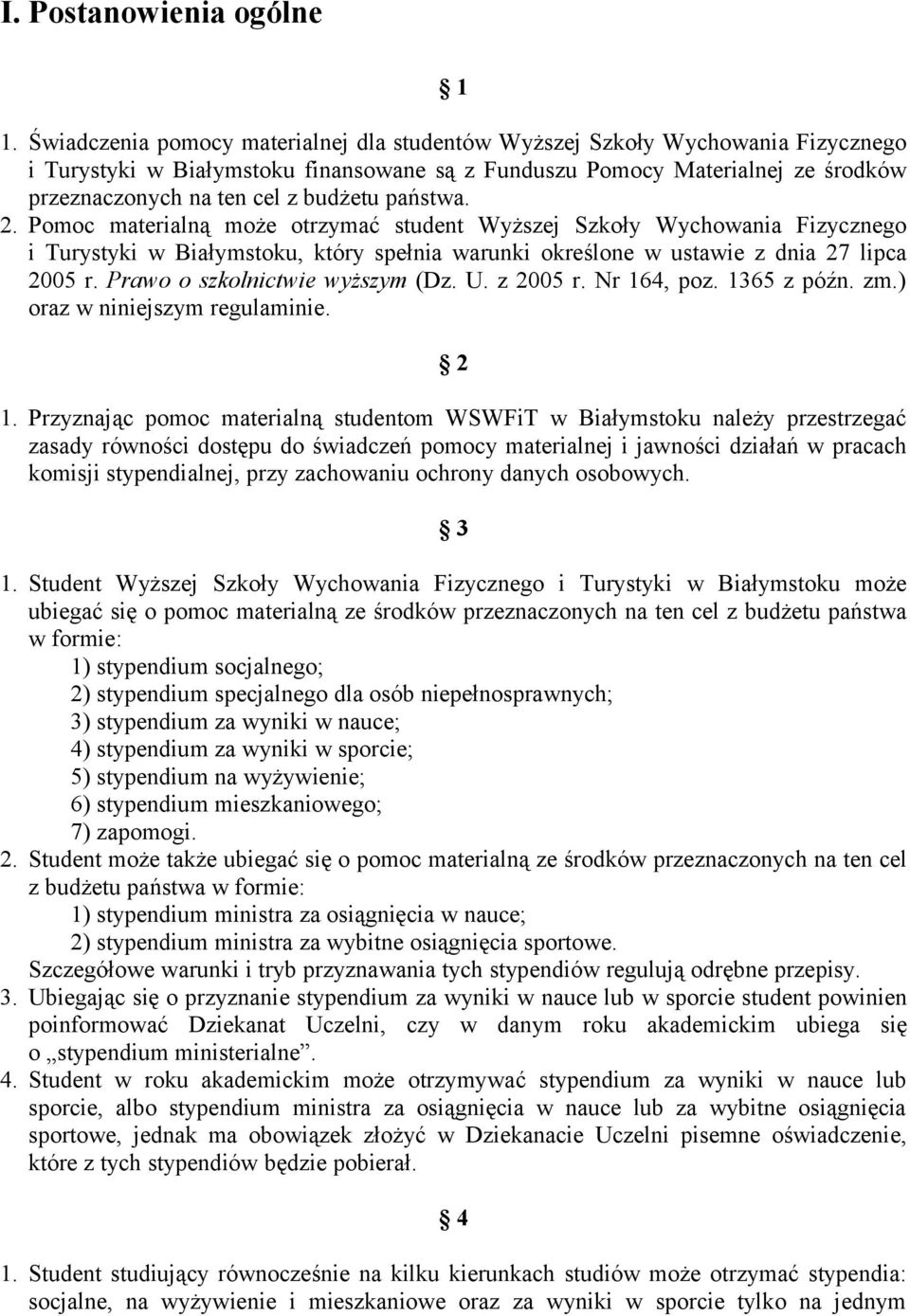 państwa. 2. Pomoc materialną może otrzymać student Wyższej Szkoły Wychowania Fizycznego i Turystyki w Białymstoku, który spełnia warunki określone w ustawie z dnia 27 lipca 2005 r.