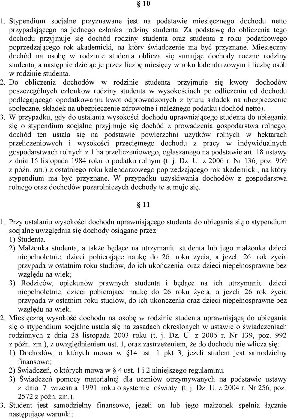 Miesięczny dochód na osobę w rodzinie studenta oblicza się sumując dochody roczne rodziny studenta, a następnie dzieląc je przez liczbę miesięcy w roku kalendarzowym i liczbę osób w rodzinie studenta.