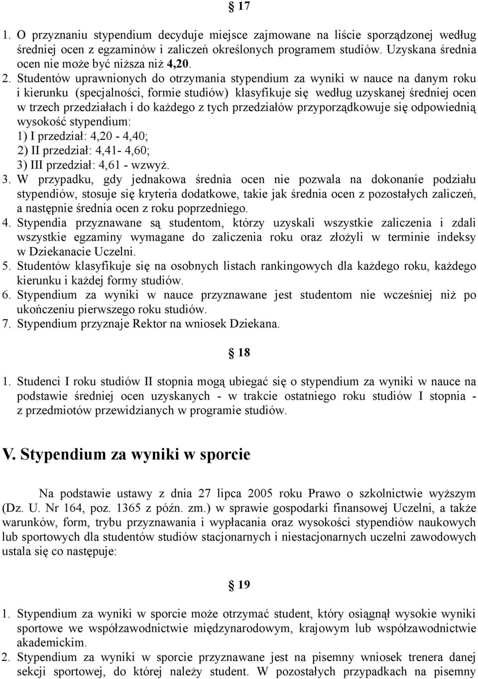 Studentów uprawnionych do otrzymania stypendium za wyniki w nauce na danym roku i kierunku (specjalności, formie studiów) klasyfikuje się według uzyskanej średniej ocen w trzech przedziałach i do