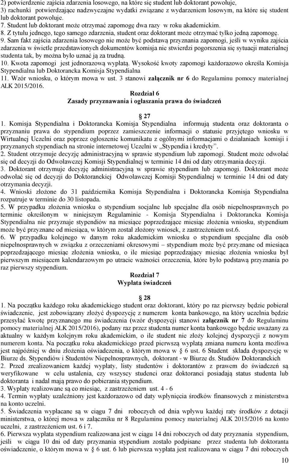 9. Sam fakt zajścia zdarzenia losowego nie może być podstawą przyznania zapomogi, jeśli w wyniku zajścia zdarzenia w świetle przedstawionych dokumentów komisja nie stwierdzi pogorszenia się sytuacji