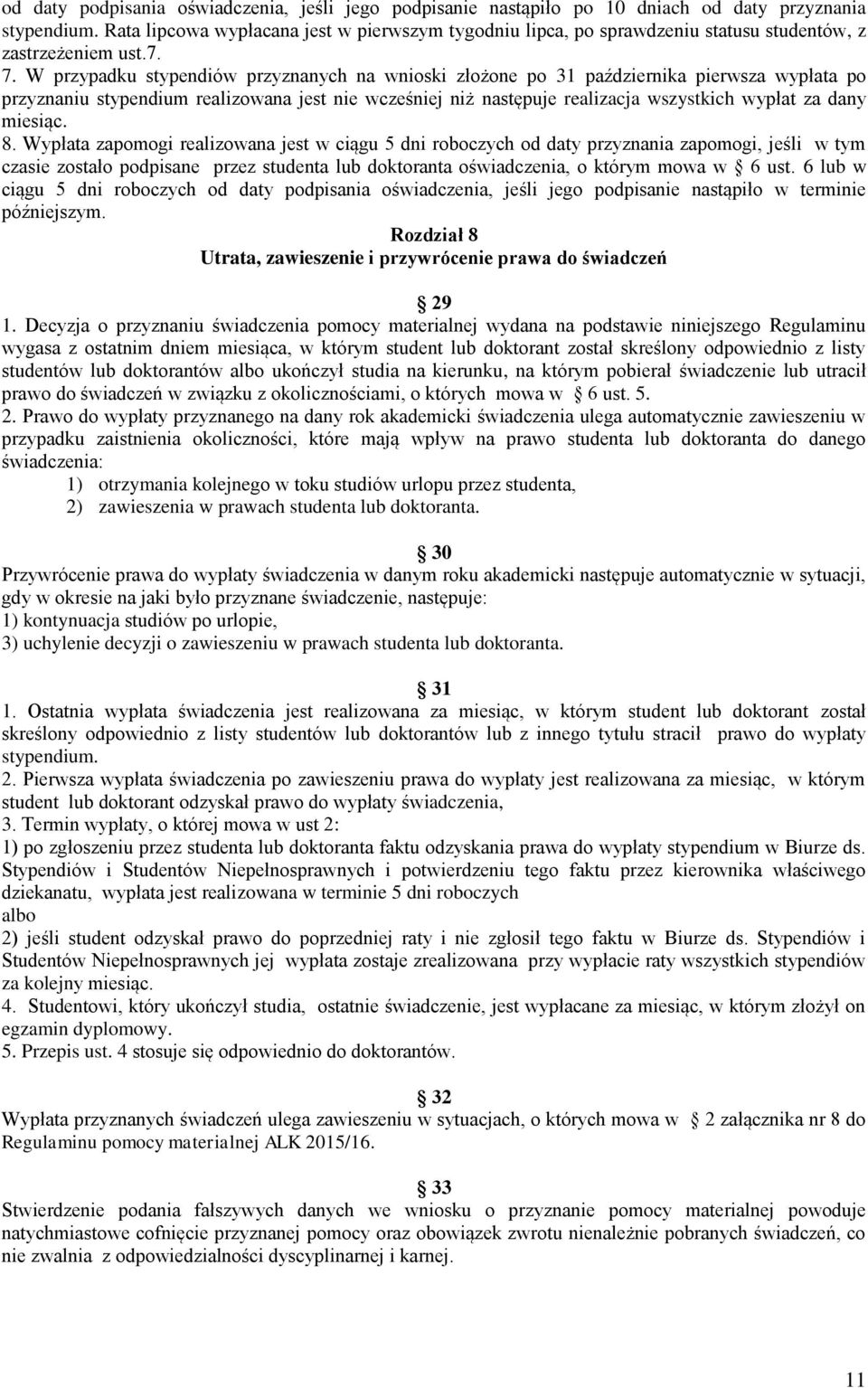 W przypadku stypendiów przyznanych na wnioski złożone po 31 października pierwsza wypłata po przyznaniu stypendium realizowana jest nie wcześniej niż następuje realizacja wszystkich wypłat za dany