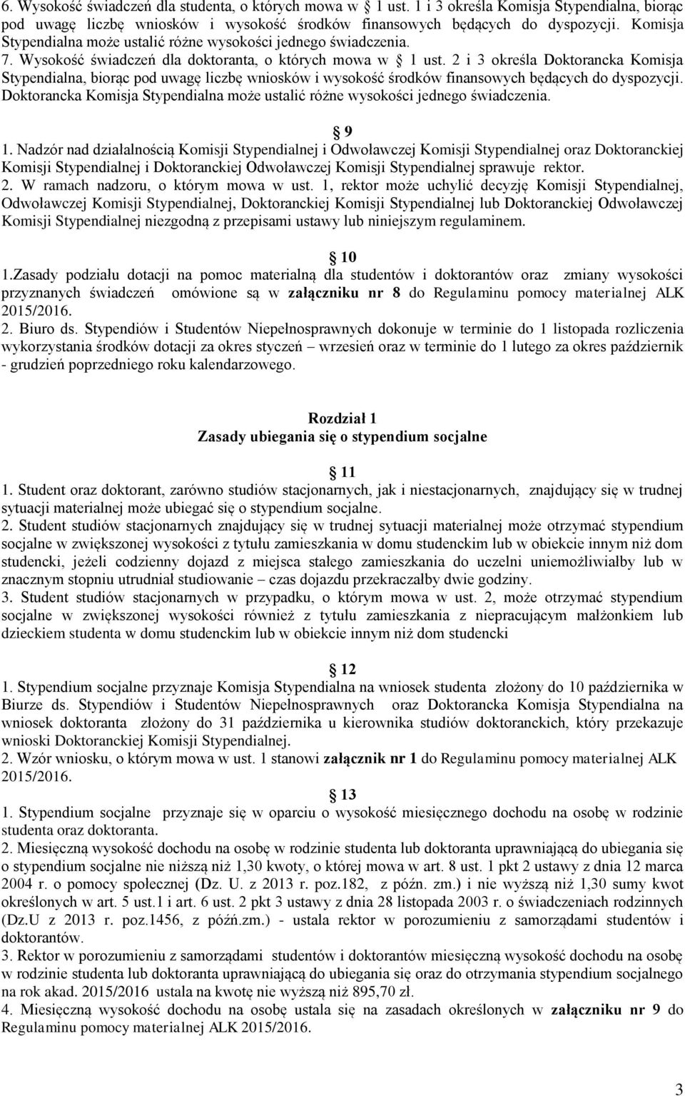 2 i 3 określa Doktorancka Komisja Stypendialna, biorąc pod uwagę liczbę wniosków i wysokość środków finansowych będących do dyspozycji.