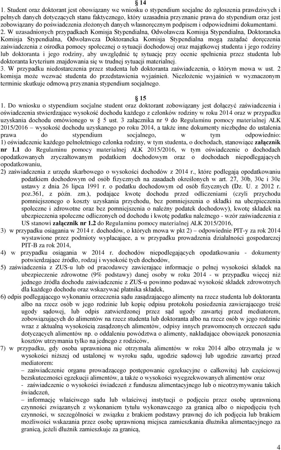 W uzasadnionych przypadkach Komisja Stypendialna, Odwoławcza Komisja Stypendialna, Doktorancka Komisja Stypendialna, Odwoławcza Doktorancka Komisja Stypendialna mogą zażądać doręczenia zaświadczenia