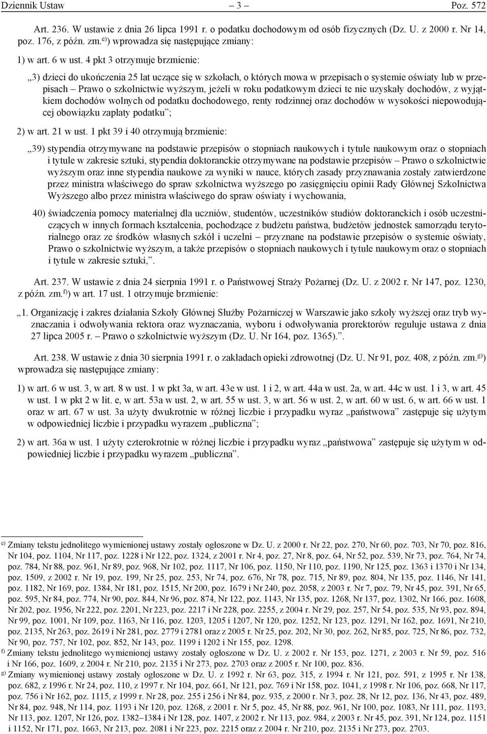 4 pkt 3 otrzymuje brzmienie: 3) dzieci do ukończenia 25 lat uczące się w szkołach, o których mowa w przepisach o systemie oświaty lub w przepisach Prawo o szkolnictwie wyższym, jeżeli w roku