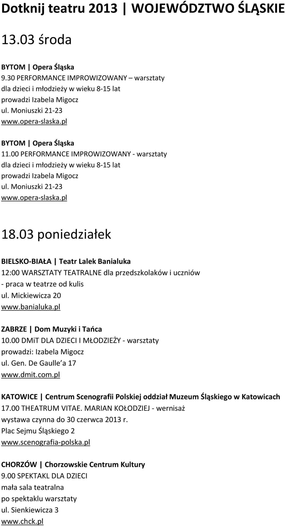 03 poniedziałek BIELSKO-BIAŁA Teatr Lalek Banialuka 12:00 WARSZTATY TEATRALNE dla przedszkolaków i uczniów - praca w teatrze od kulis ul. Mickiewicza 20 www.banialuka.pl ZABRZE Dom Muzyki i Tańca 10.