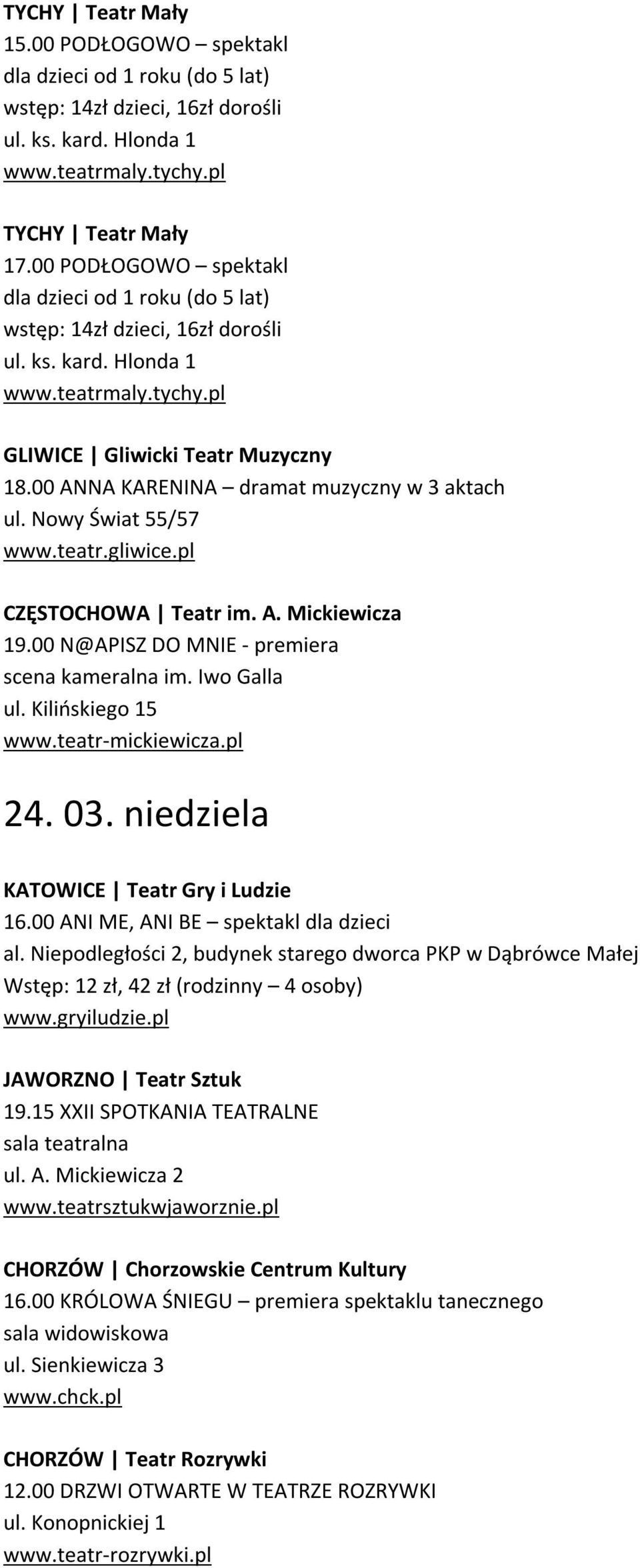 00 ANNA KARENINA dramat muzyczny w 3 aktach ul. Nowy Świat 55/57 www.teatr.gliwice.pl CZĘSTOCHOWA Teatr im. A. Mickiewicza 19.00 N@APISZ DO MNIE - premiera scena kameralna im. Iwo Galla ul.