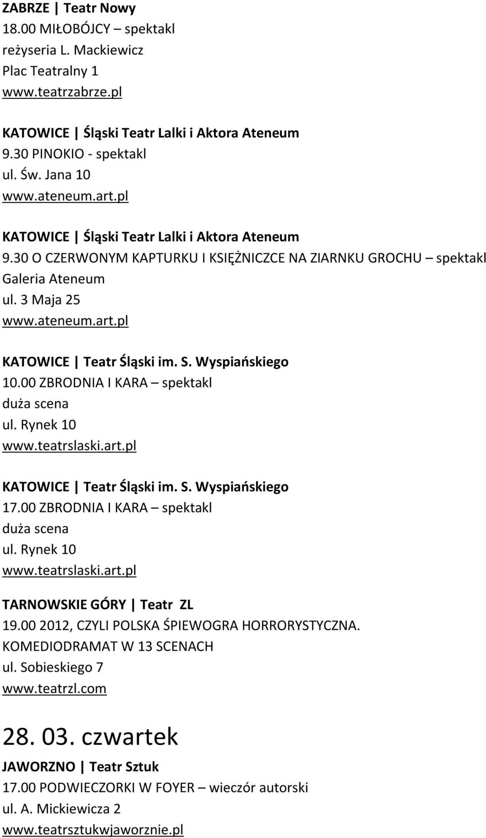 Wyspiańskiego 10.00 ZBRODNIA I KARA spektakl duża scena ul. Rynek 10 www.teatrslaski.art.pl KATOWICE Teatr Śląski im. S. Wyspiańskiego 17.00 ZBRODNIA I KARA spektakl duża scena ul. Rynek 10 www.teatrslaski.art.pl TARNOWSKIE GÓRY Teatr ZL 19.