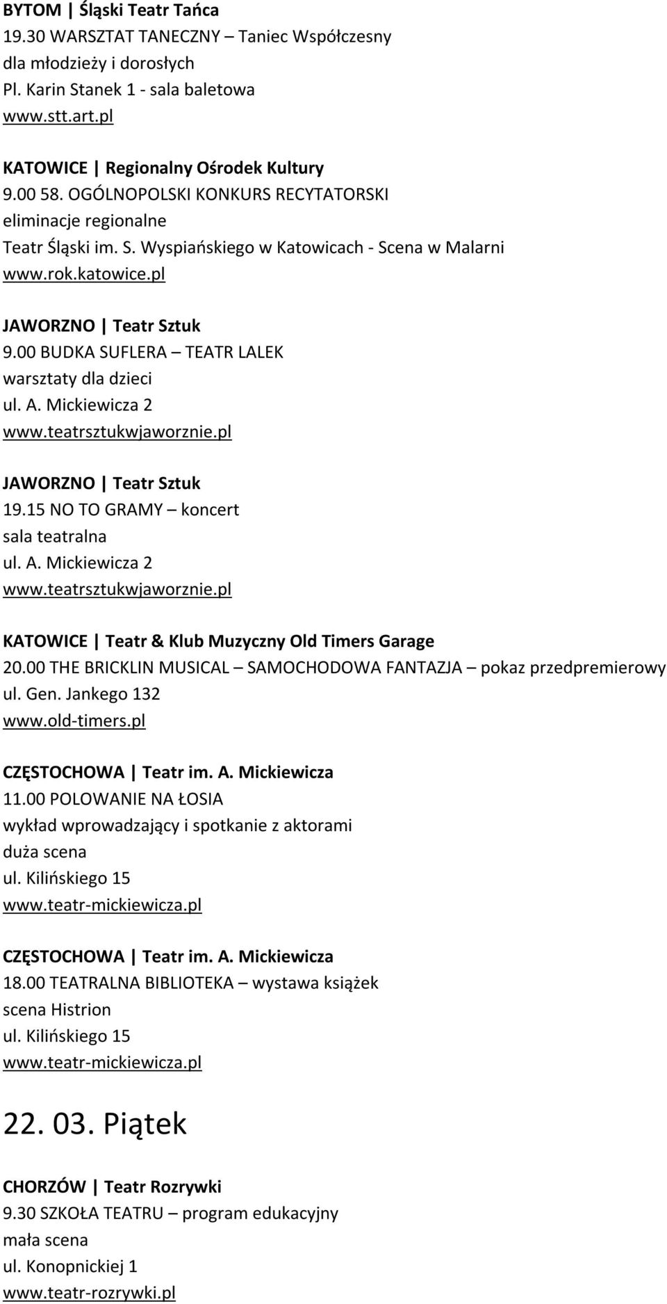 00 BUDKA SUFLERA TEATR LALEK warsztaty dla dzieci ul. A. Mickiewicza 2 www.teatrsztukwjaworznie.pl JAWORZNO Teatr Sztuk 19.15 NO TO GRAMY koncert sala teatralna ul. A. Mickiewicza 2 www.teatrsztukwjaworznie.pl KATOWICE Teatr & Klub Muzyczny Old Timers Garage 20.