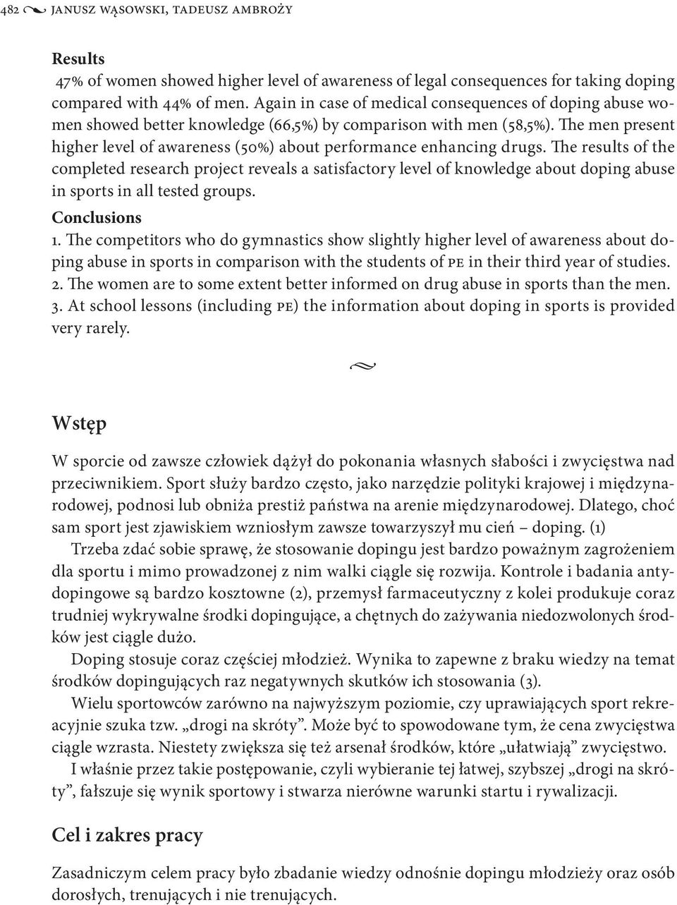 The men present higher level of awareness (50%) about performance enhancing drugs.
