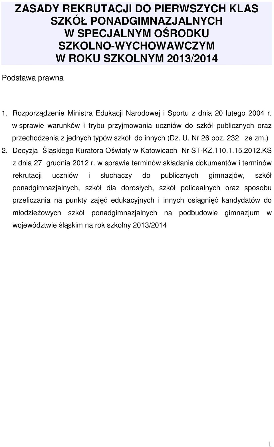 w sprawie warunków i trybu przyjmowania uczniów do szkół publicznych oraz przechodzenia z jednych typów szkół do innych (Dz. U. Nr 26 poz. 232 ze zm.) 2.