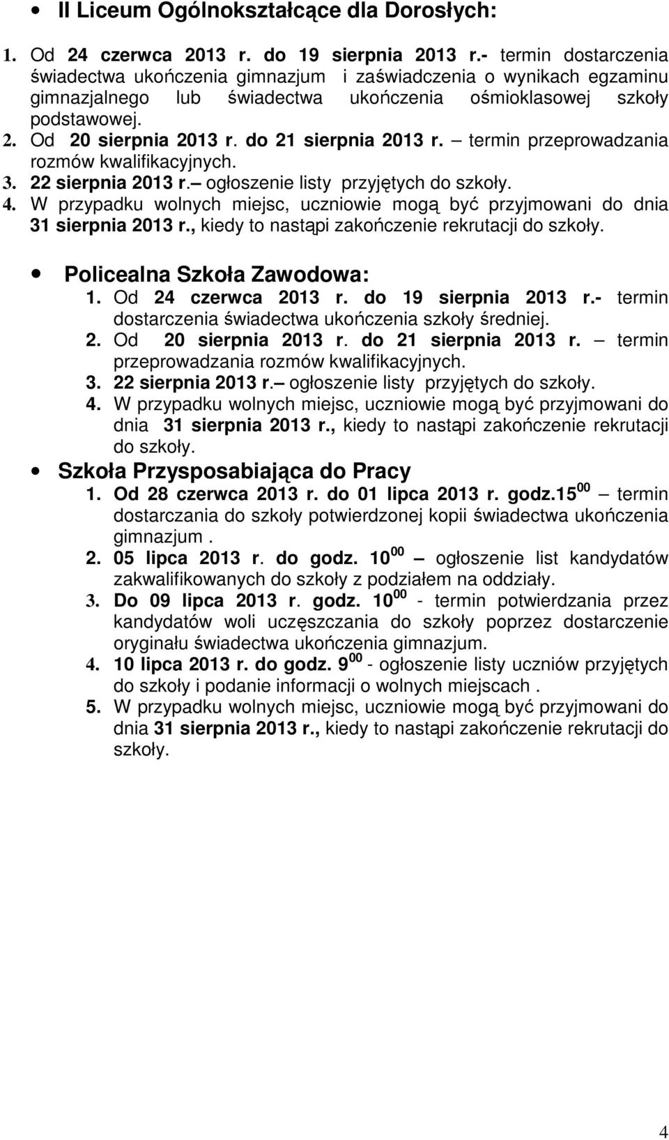 do 21 sierpnia 2013 r. termin przeprowadzania rozmów kwalifikacyjnych. 3. 22 sierpnia 2013 r. ogłoszenie listy przyjętych do szkoły. 4.