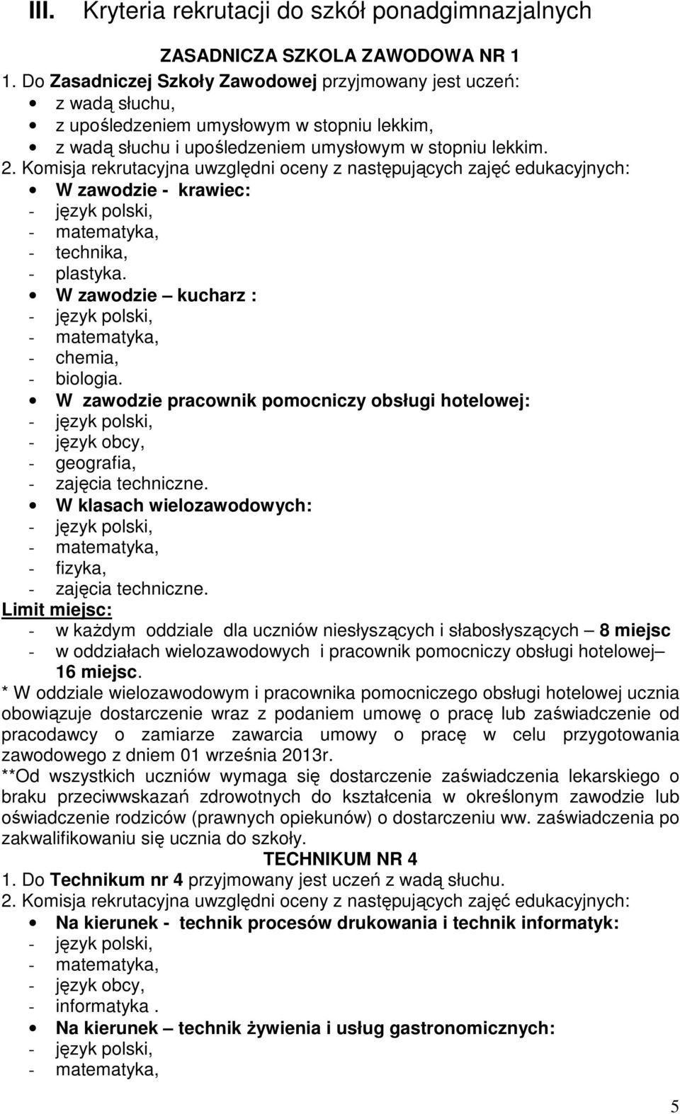 Komisja rekrutacyjna uwzględni oceny z następujących zajęć edukacyjnych: W zawodzie - krawiec: - technika, - plastyka. W zawodzie kucharz : - chemia, - biologia.