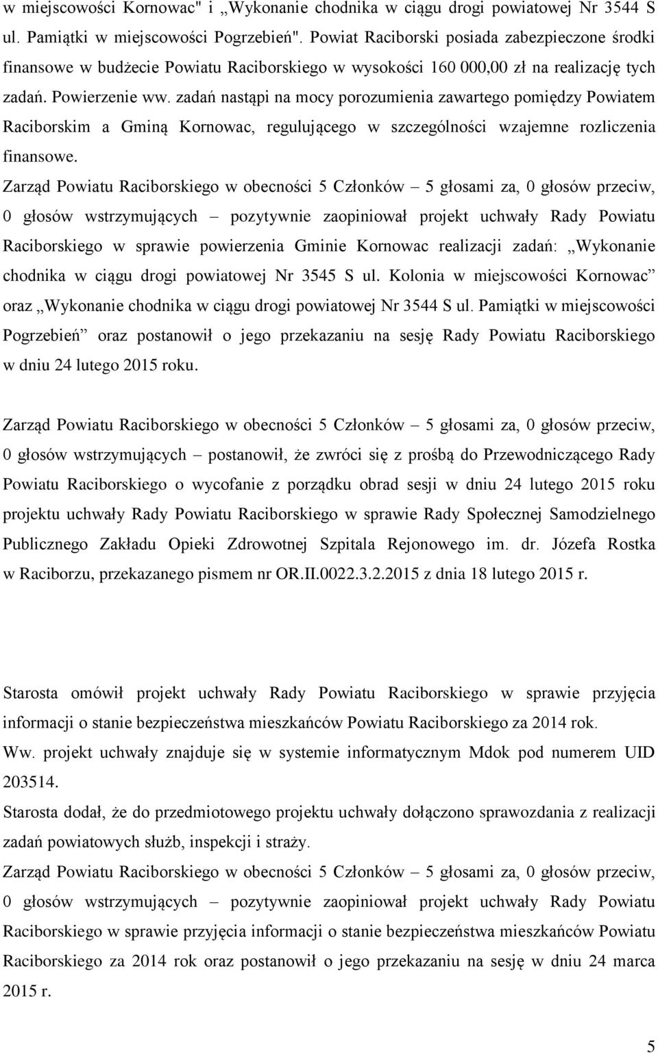 zadań nastąpi na mocy porozumienia zawartego pomiędzy Powiatem Raciborskim a Gminą Kornowac, regulującego w szczególności wzajemne rozliczenia finansowe.