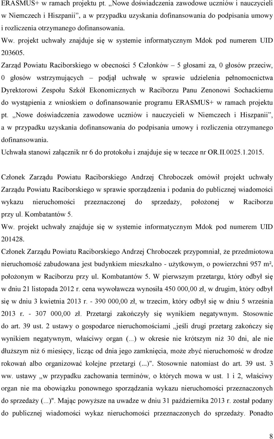 0 głosów wstrzymujących podjął uchwałę w sprawie udzielenia pełnomocnictwa Dyrektorowi Zespołu Szkół Ekonomicznych w Raciborzu Panu Zenonowi Sochackiemu do wystąpienia z wnioskiem o dofinansowanie