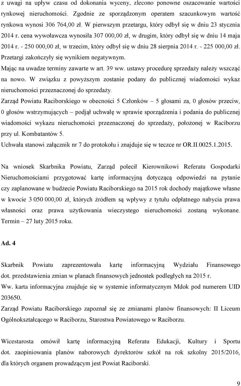 - 250 000,00 zł, w trzecim, który odbył się w dniu 28 sierpnia 2014 r. - 225 000,00 zł. Przetargi zakończyły się wynikiem negatywnym. Mając na uwadze terminy zawarte w art. 39 ww.