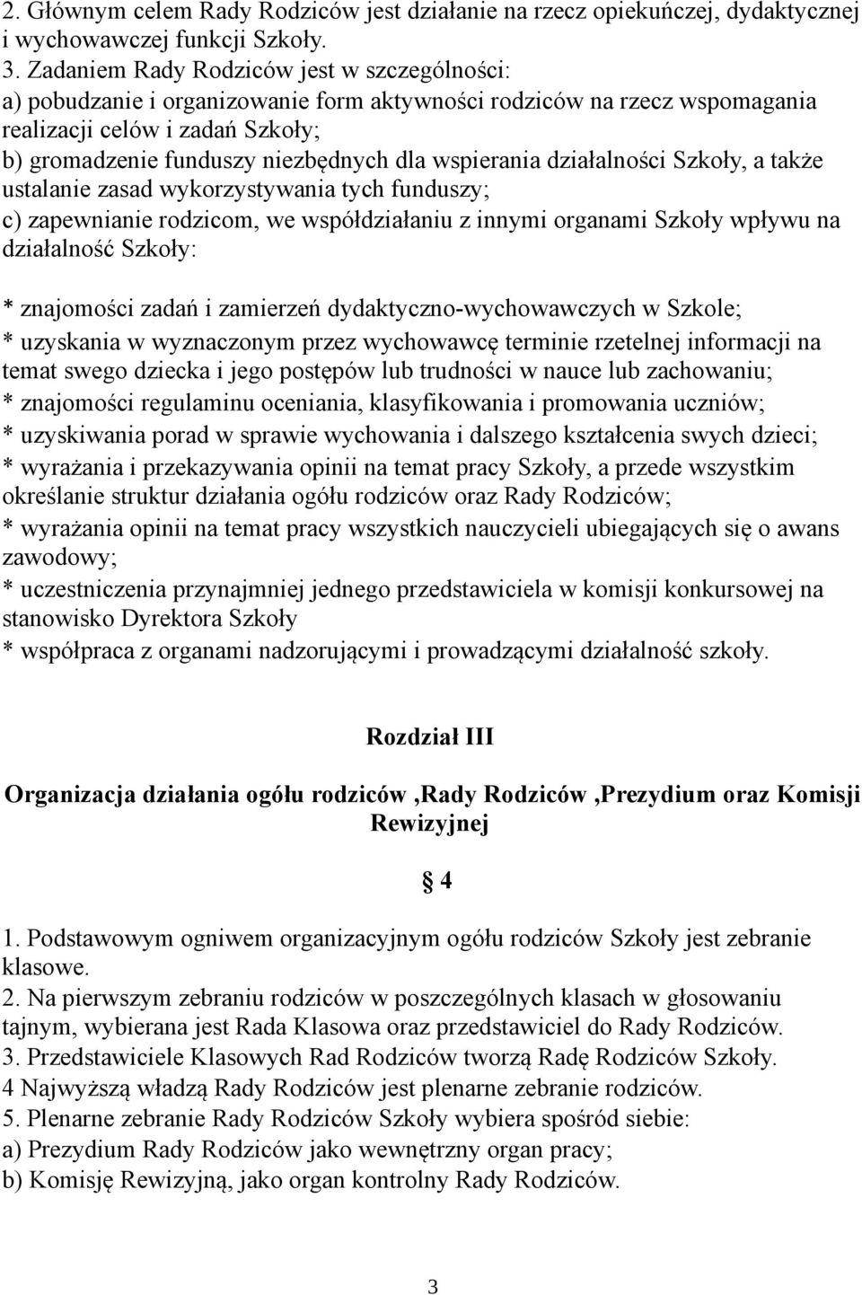 wspierania działalności Szkoły, a także ustalanie zasad wykorzystywania tych funduszy; c) zapewnianie rodzicom, we współdziałaniu z innymi organami Szkoły wpływu na działalność Szkoły: * znajomości