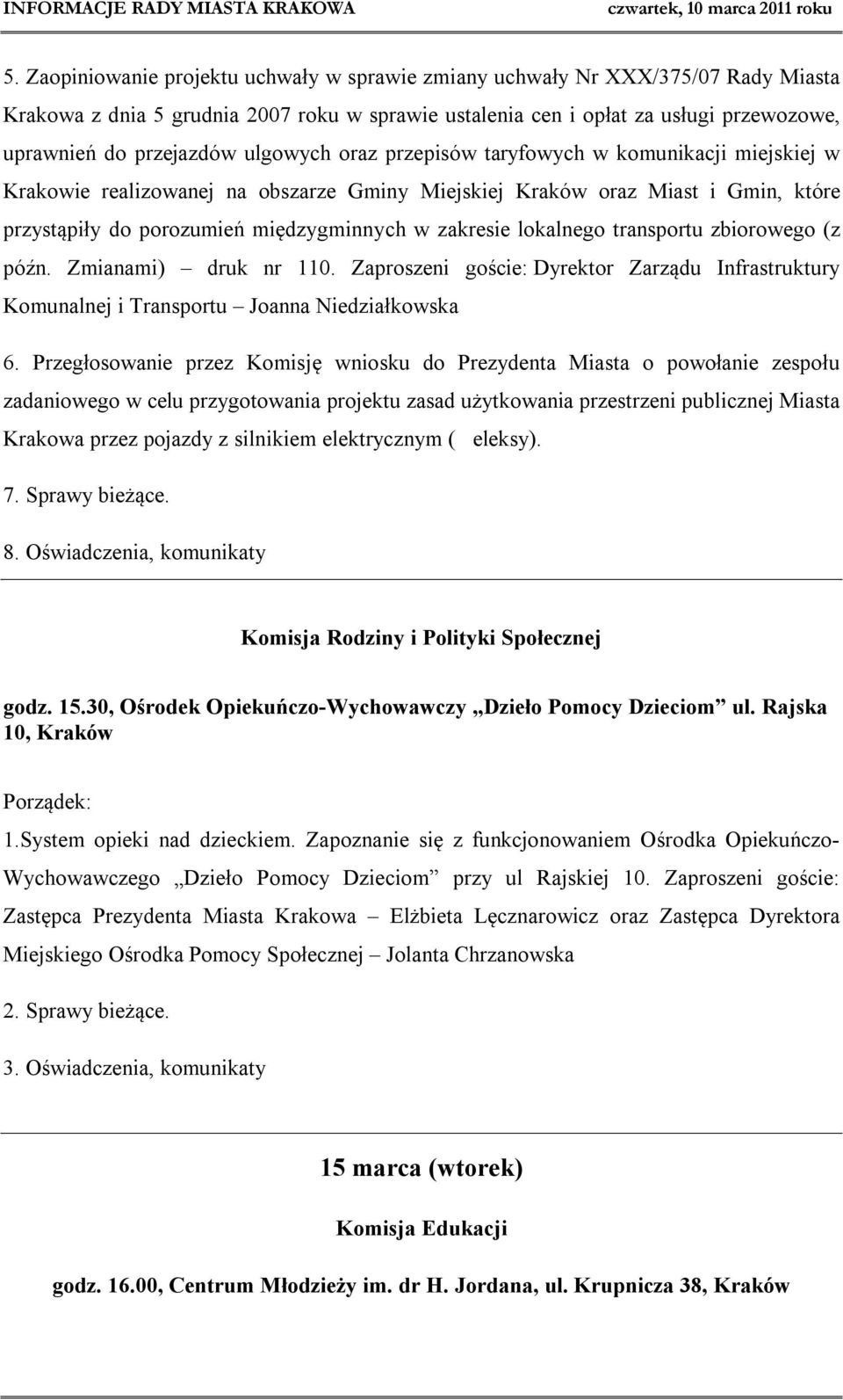 lokalnego transportu zbiorowego (z późn. Zmianami) druk nr 110. Zaproszeni goście: Dyrektor Zarządu Infrastruktury Komunalnej i Transportu Joanna Niedziałkowska 6.