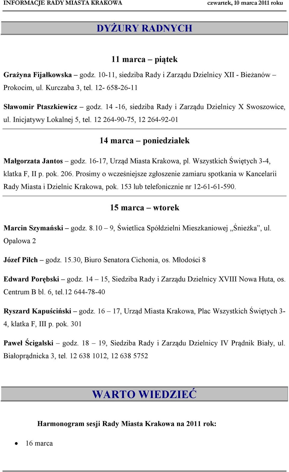 Wszystkich Świętych 3-4, klatka F, II p. pok. 206. Prosimy o wcześniejsze zgłoszenie zamiaru spotkania w Kancelarii Rady Miasta i Dzielnic Krakowa, pok. 153 lub telefonicznie nr 12-61-61-590.