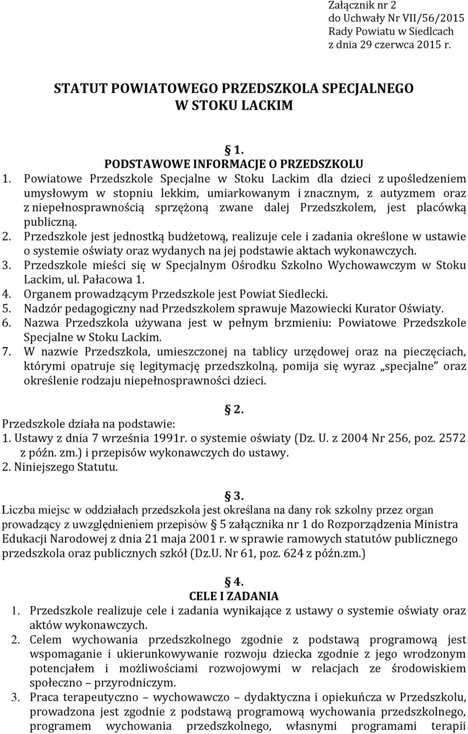 Przedszkolem, jest placówką publiczną. 2. Przedszkole jest jednostką budżetową, realizuje cele i zadania określone w ustawie o systemie oświaty oraz wydanych na jej podstawie aktach wykonawczych. 3.