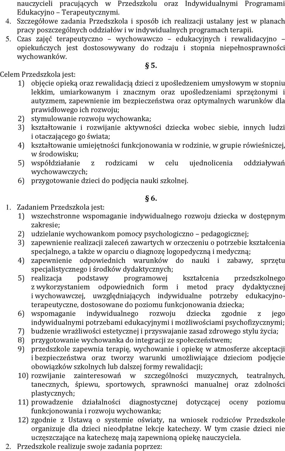 Czas zajęć terapeutyczno wychowawczo edukacyjnych i rewalidacyjno opiekuńczych jest dostosowywany do rodzaju i stopnia niepełnosprawności wychowanków. 5.