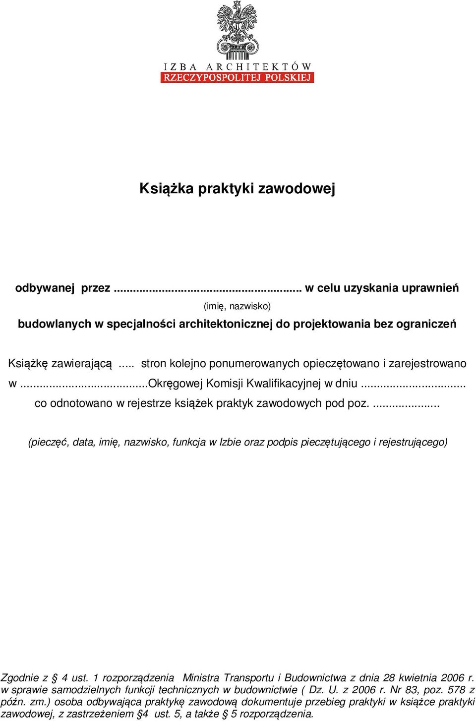 ... (pieczęć, data, imię, nazwisko, funkcja w Izbie oraz podpis pieczętującego i rejestrującego) Zgodnie z 4 ust. 1 rozporządzenia Ministra Transportu i Budownictwa z dnia 28 kwietnia 2006 r.