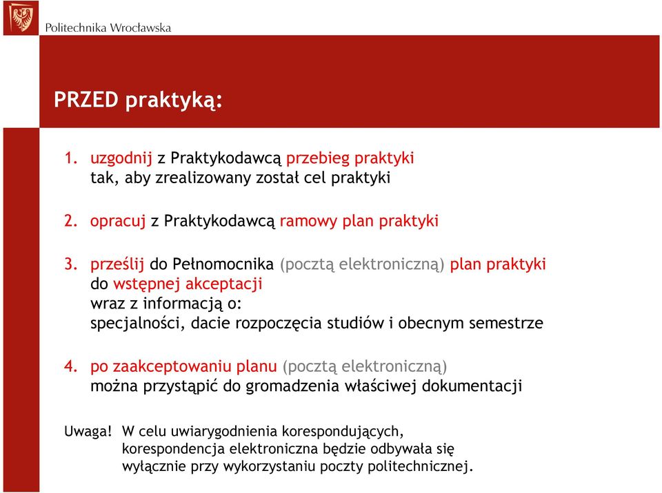 prześlij do Pełnomocnika (pocztą elektroniczną) plan praktyki do wstępnej akceptacji wraz z informacją o: specjalności, dacie rozpoczęcia