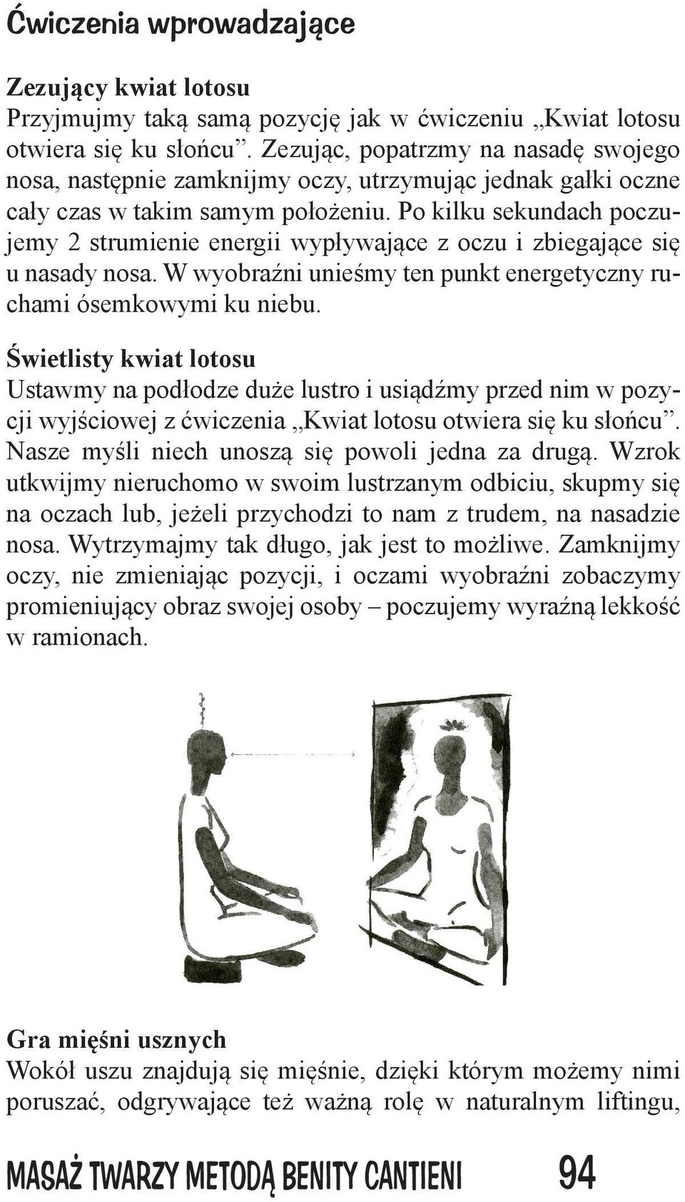 Po kilku sekundach poczujemy 2 strumienie energii wypływające z oczu i zbiegające się u nasady nosa. W wyobraźni unieśmy ten punkt energetyczny ruchami ósemkowymi ku niebu.