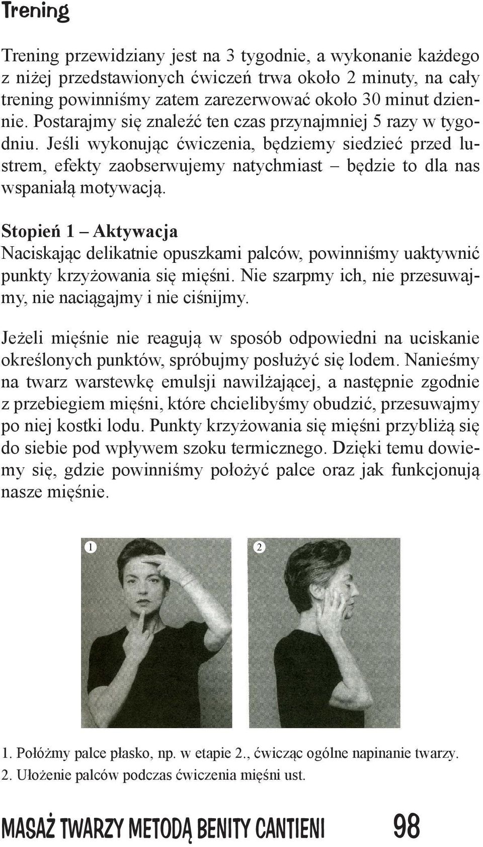 Stopień 1 Aktywacja Naciskając delikatnie opuszkami palców, powinniśmy uaktywnić punkty krzyżowania się mięśni. Nie szarpmy ich, nie przesuwajmy, nie naciągajmy i nie ciśnijmy.