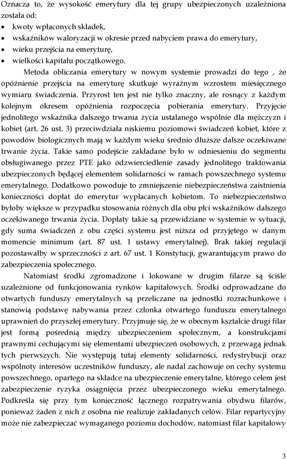 Metoda obliczania emerytury w nowym systemie prowadzi do tego, że opóźnienie przejścia na emeryturę skutkuje wyraźnym wzrostem miesięcznego wymiaru świadczenia.