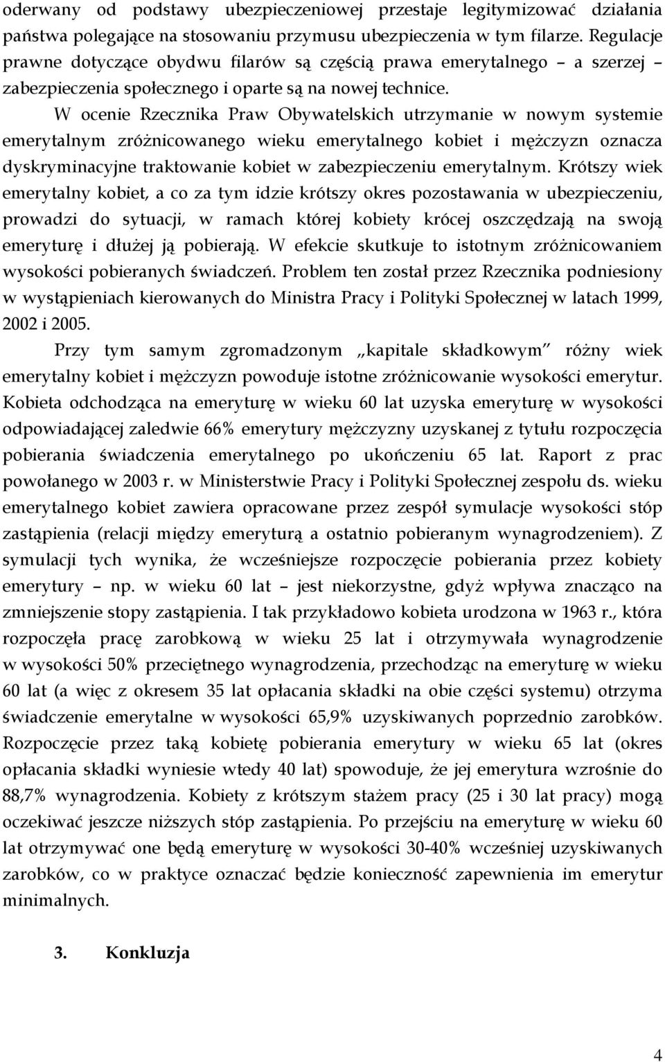 W ocenie Rzecznika Praw Obywatelskich utrzymanie w nowym systemie emerytalnym zróżnicowanego wieku emerytalnego kobiet i mężczyzn oznacza dyskryminacyjne traktowanie kobiet w zabezpieczeniu